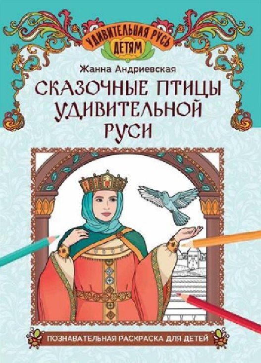 Жанна Андриевская: Сказочные птицы удивительной Руси: познавательная раскраска для детей