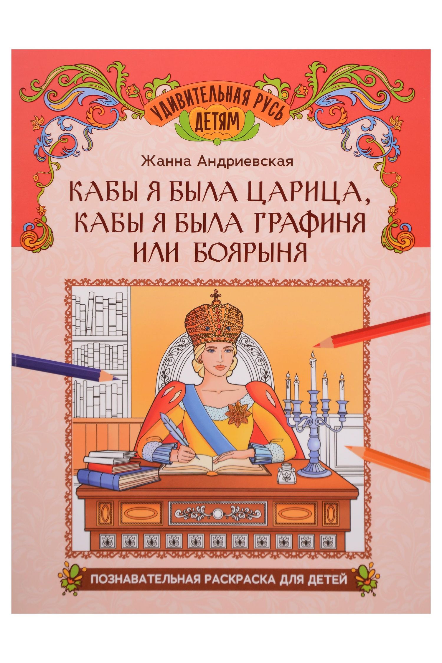 Жанна Андриевская: Кабы я была царица, кабы я была графиня или боярыня: познавательная раскраска для детей