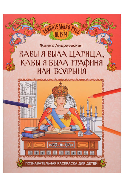 Жанна Андриевская: Кабы я была царица, кабы я была графиня или боярыня: познавательная раскраска для детей