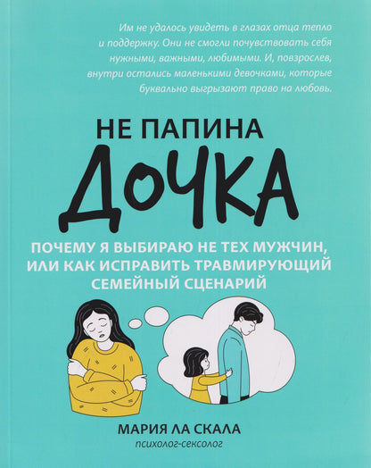 Мария Скала: Не папина дочка: почему я выбираю не тех мужчин, или Как исправить травмирующий семейный сценарий