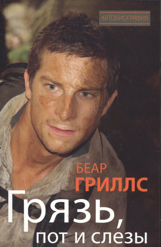 Беар Гриллс: Грязь, пот и слезы