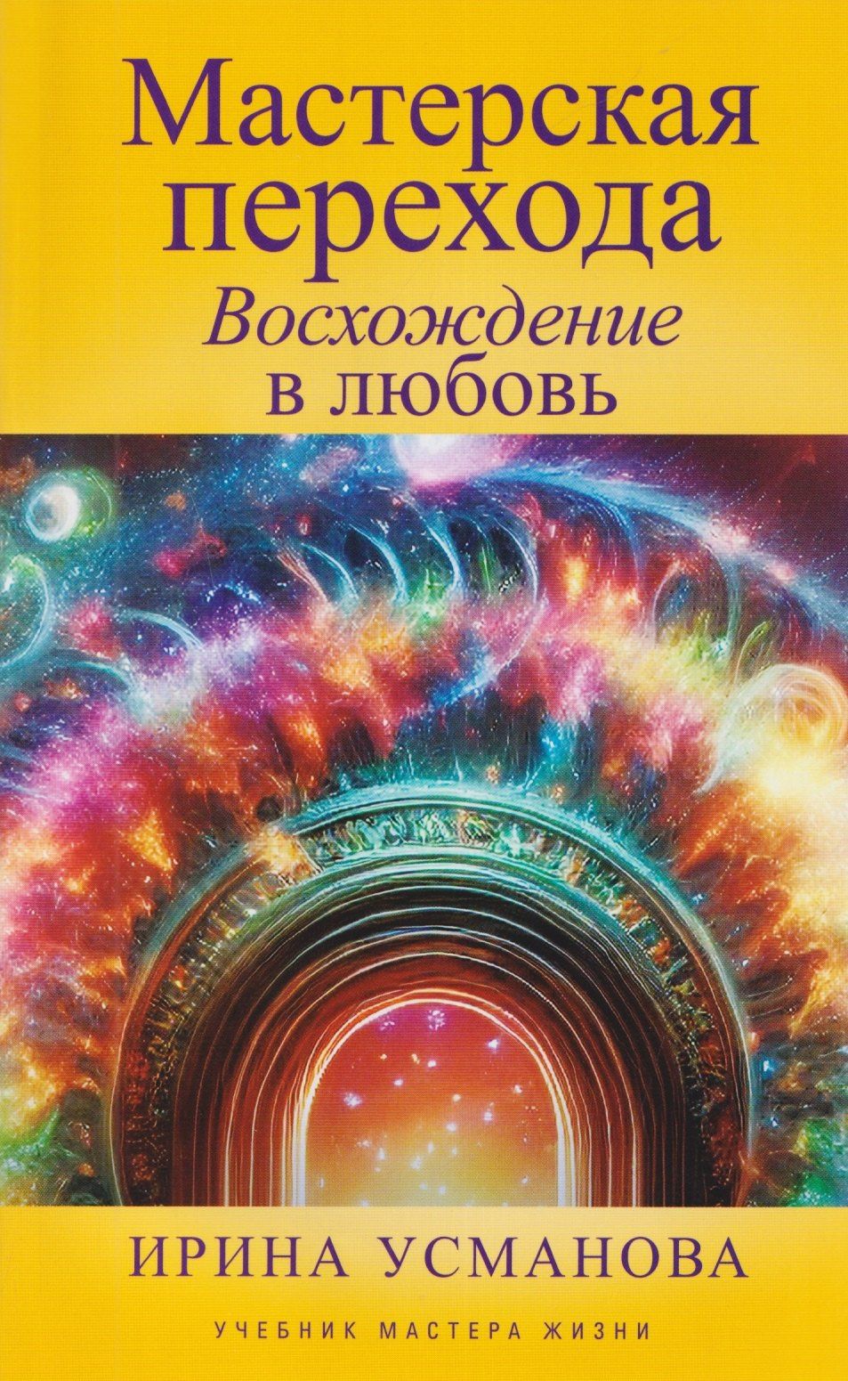Ирина Усманова: Мастерская перехода. Восхождение в Любовь. Учебник Мастера Жизни