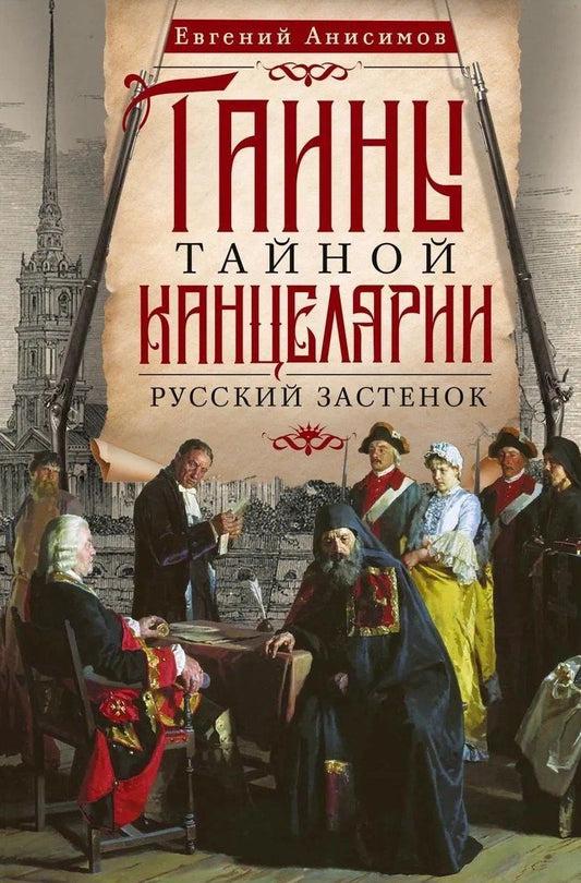 Евгений Анисимов: Тайны Тайной канцелярии. Русский застенок