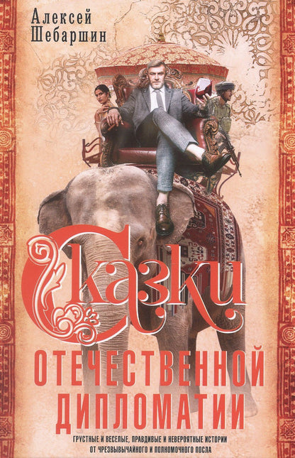 Алексей Шебаршин: Сказки отечественной дипломатии. Грустные и веселые, правдивые и невероятные истории от чрезвычайного и полномочного посла