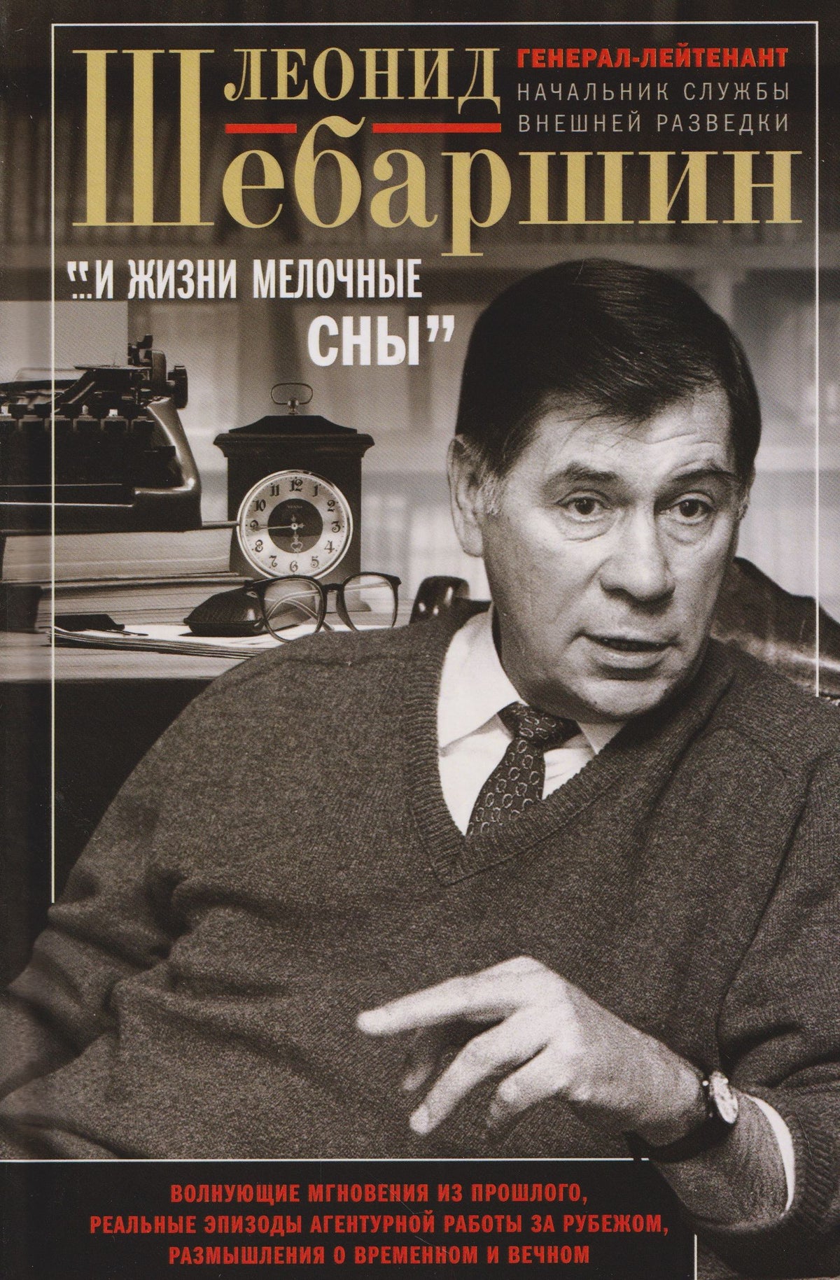 Леонид Шебаршин: «…И жизни мелочные сны». Волнующие мгновения из прошлого, реальные эпизоды агентурной работы за рубежом, размышления о временном и вечном