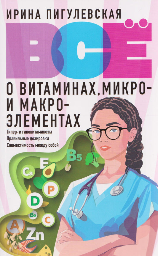 Ирина Пигулевская: Всё о витаминах, микро- и макроэлементах. Гипер- и гиповитаминозы, правильные дозировки, совместимость между собой