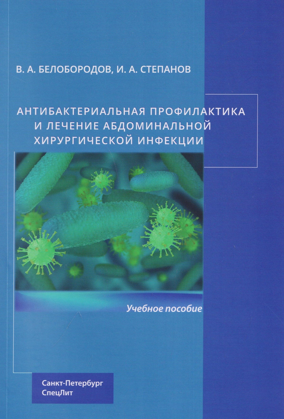 Иван Степанов: Антибактериальная профилактика и лечение абдоминальной хирургической инфекции: учебное пособие