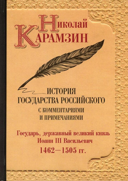 Карамзин Михайлович: История государства Российского с комм.и прим. Т.6: Государь, державный великий князь Иоанн III Василиевич. 1462-1505 гг