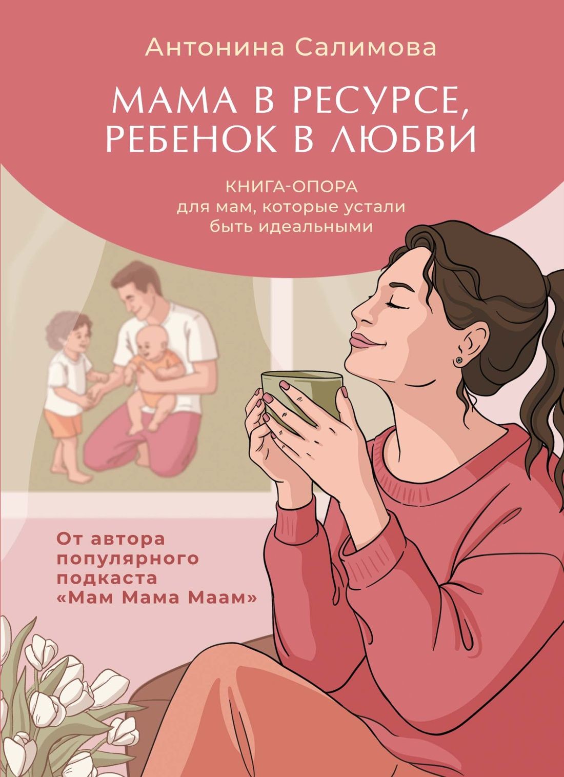 Антонина Салимова: Мама в ресурсе, ребенок в любви. Книга-опора для мам, которые устали быть идеальными