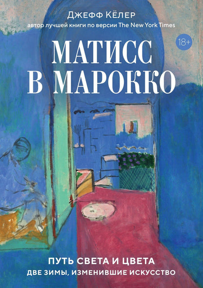 Джефф Келер: Матисс в Марокко. Путь света и цвета: две зимы, изменившие искусство