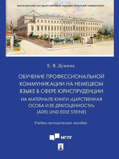 Евгения Думина: Обучение профессиональной коммуникации на немецком языке в сфере юриспруденции на материале книги «Царственная особа и ее драгоценности» (Adel und edle Steine): учебно-методическое пособие