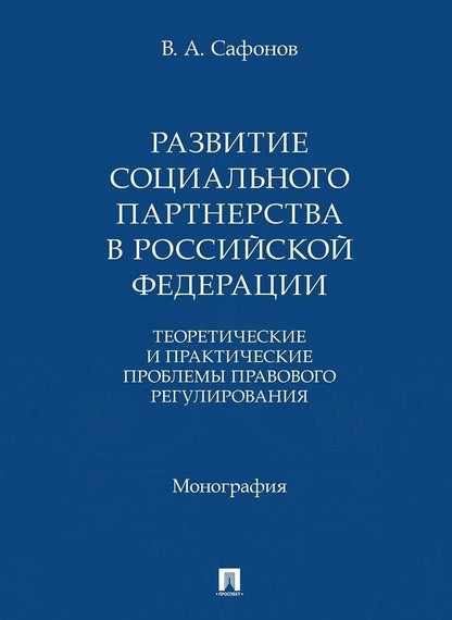Валерий Сафонов: Развитие социального партнерства в Российской Федерации. Теоретические и практические проблемы правового регулирования. Монография
