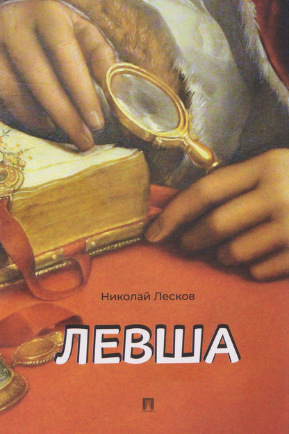 Николай Лесков: Левша. Сказ о тульском косом левше и о стальной блохе