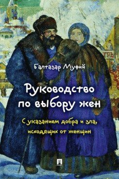 Руководство по выбору жен. С указанием добра и зла, исходящих от женщин.-М.:Проспект,2026.