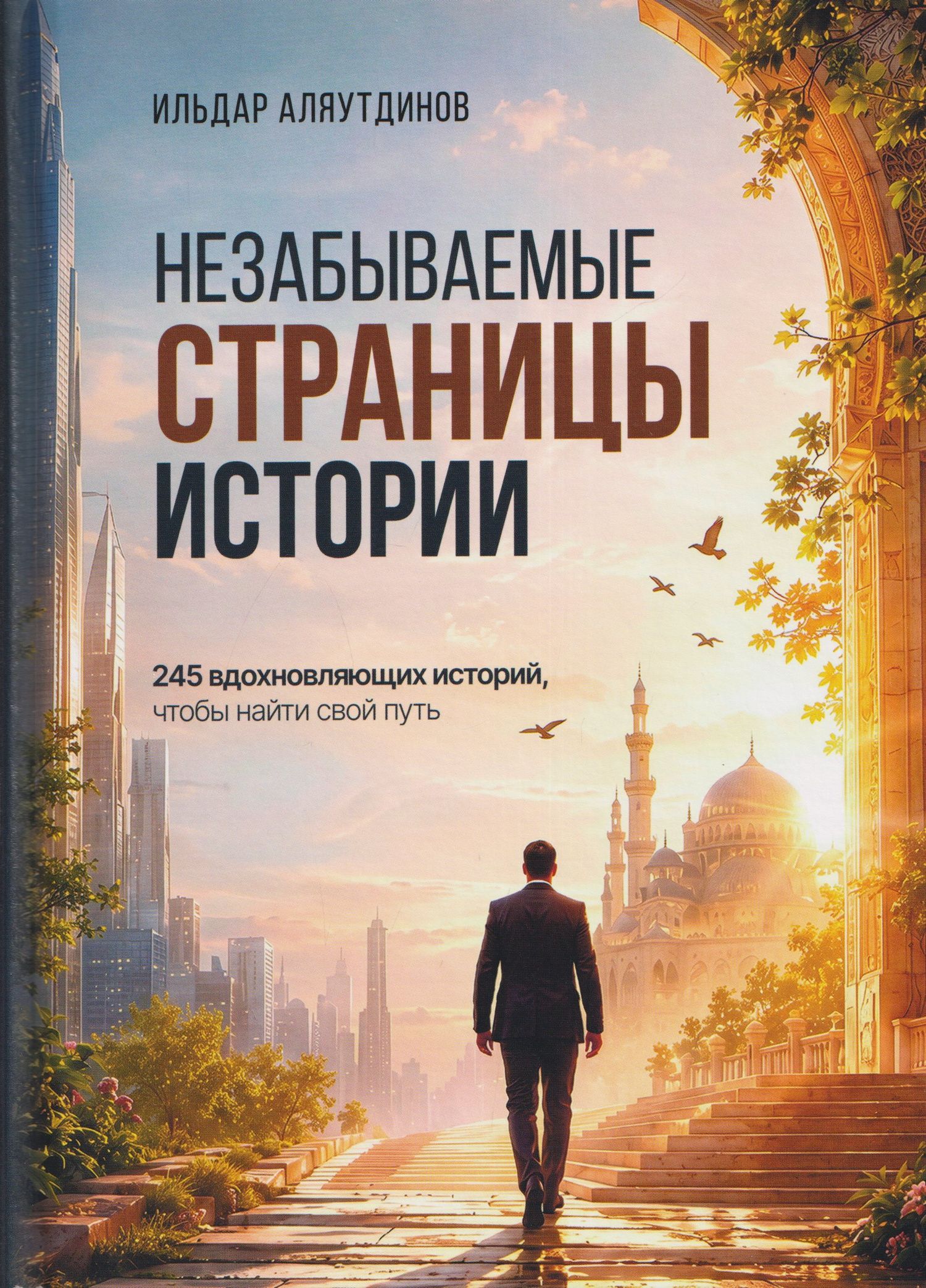 Ильдар Аляутдинов: Незабываемые страницы истории. 245 вдохновляющих историй, чтобы найти свой путь