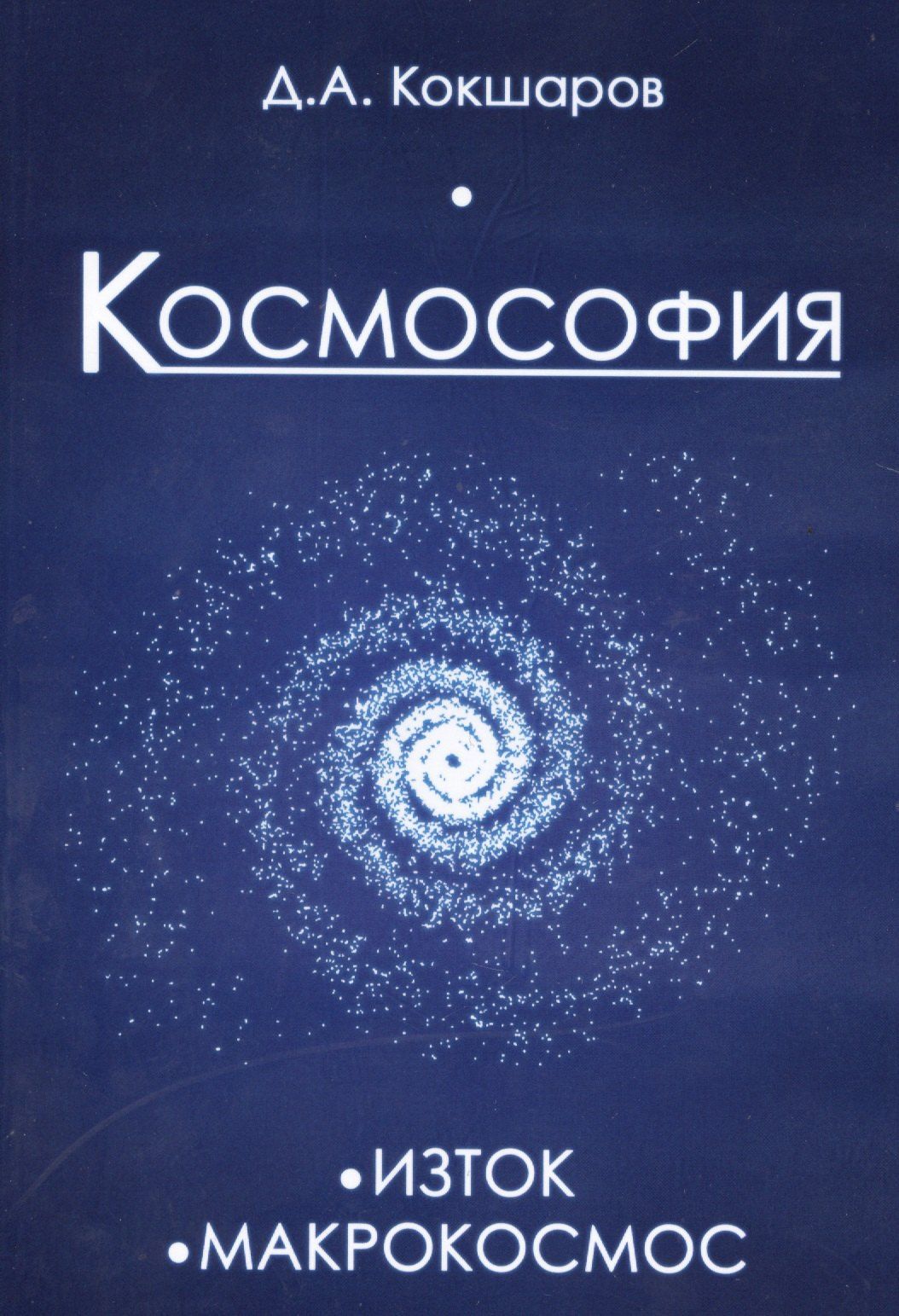 Дмитрий Кокшаров: Космософия: Книга 1. Изток. Книга 2. Макрокосмос