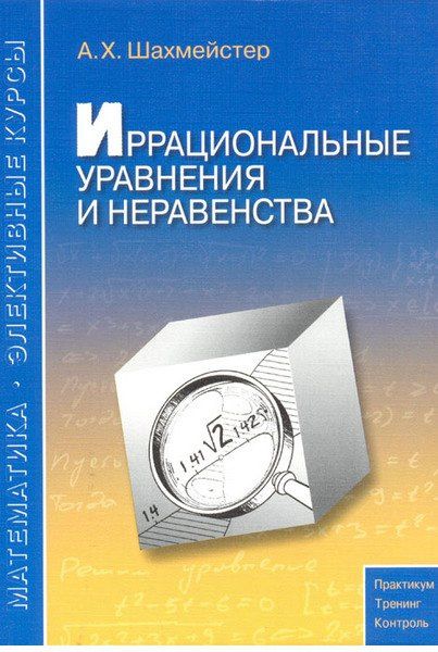 Александр Шахмейстер: Иррациональные уравнения и неравенства: пособие для школьников, абитуриентов и учителей