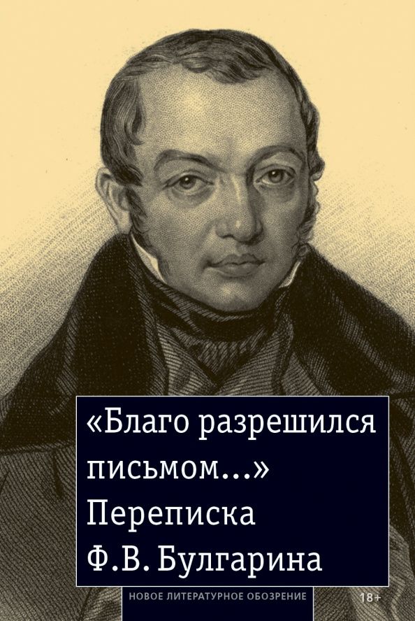 Фаддей Булгарин: «Благо разрешился письмом...». Переписка Ф. В. Булгарина