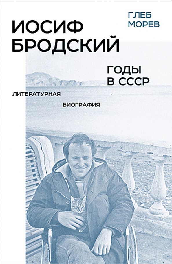 Глеб Морев: Иосиф Бродский. Годы в СССР. Литературная биография