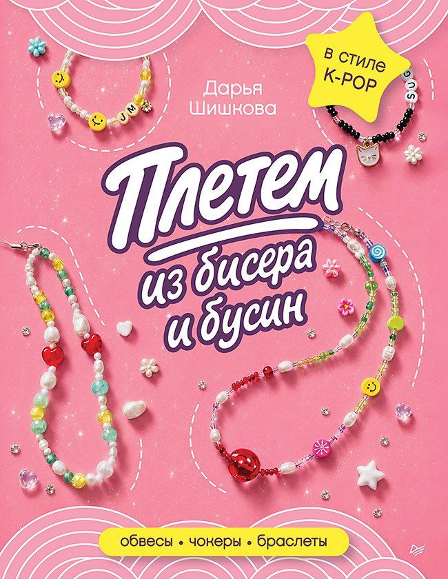 Дарья Шишкова: Плетем из бисера и бусин: обвесы, чокеры, браслеты