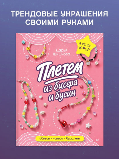 Дарья Шишкова: Плетем из бисера и бусин: обвесы, чокеры, браслеты