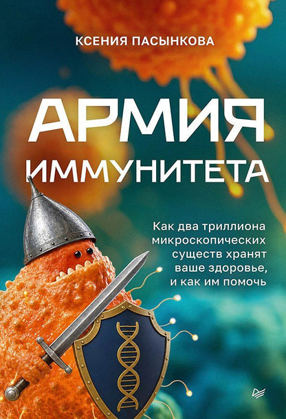 Ксения Пасынкова: Армия иммунитета. Как два триллиона микроскопических существ хранят ваше здоровье и как им помочь