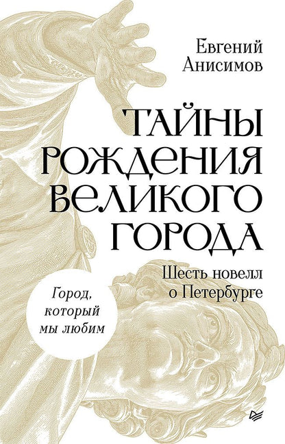 Евгений Анисимов: Тайны рождения великого города. Шесть новелл о Петербурге