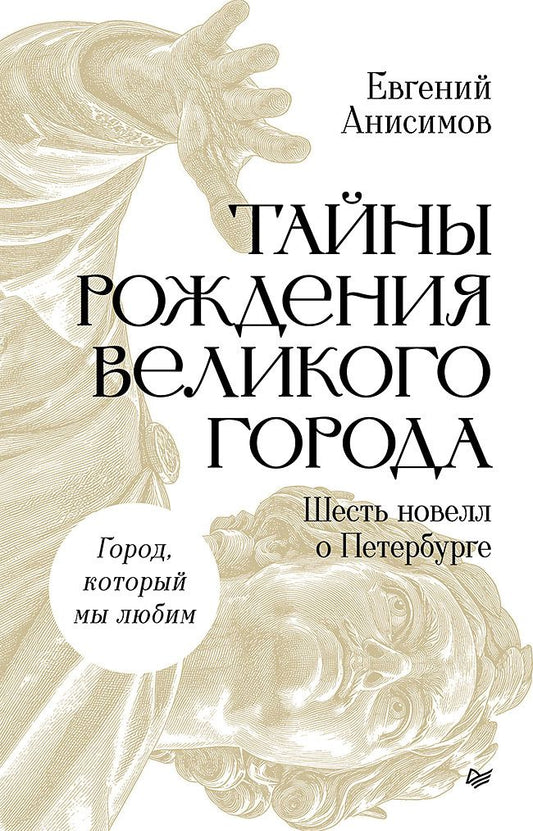 Евгений Анисимов: Тайны рождения великого города. Шесть новелл о Петербурге