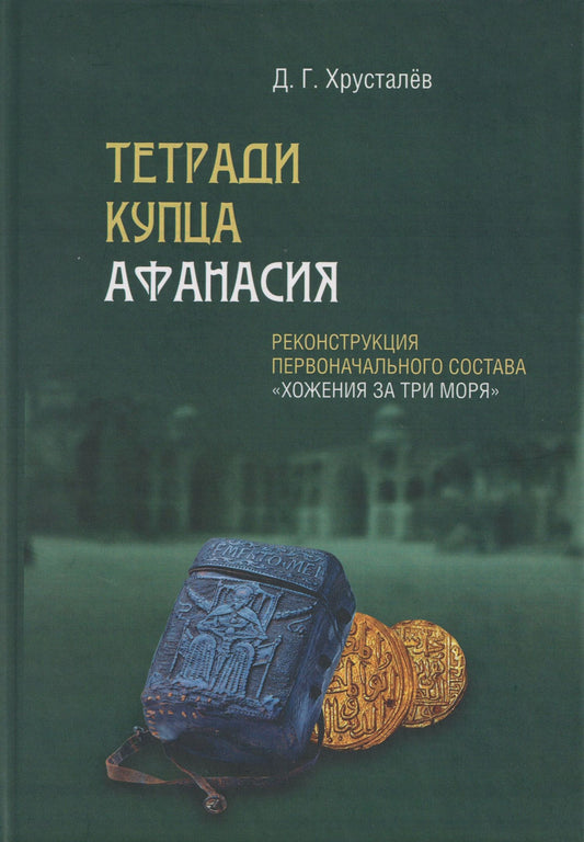 Денис Хрусталев: Тетради купца Афанасия: Реконструкция первоначального состава «Хожения за три моря»