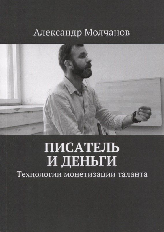 Александр Молчанов: Писатель и деньги Технологии монетизации таланта
