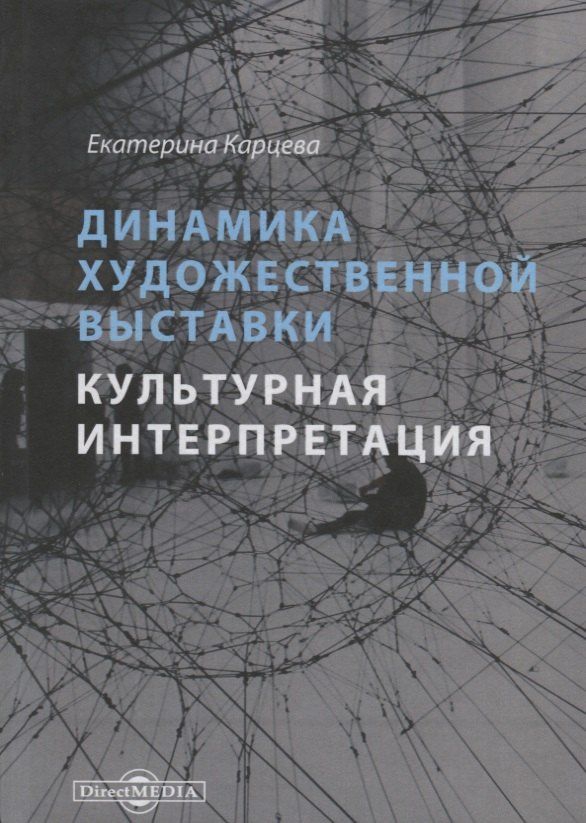 Екатерина Карцева: Динамика художественной выставки. Культурная интерпретация. Монография