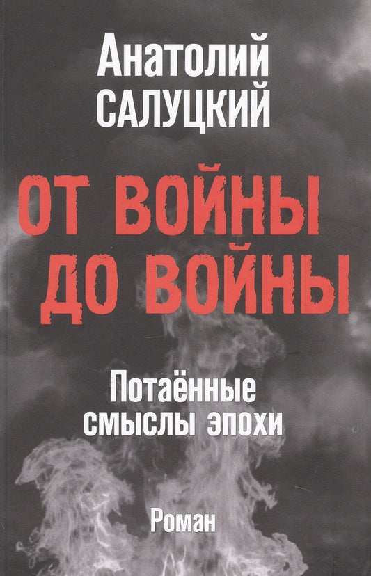 Анатолий Салуцкий: От войны до войны. Потаённые смыслы эпохи. Роман