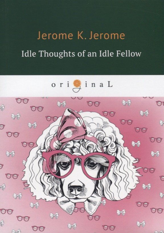 Джером Джером: Idle Thoughts of an Idle Fellow = Праздные мысли праздного человека: на английском языке