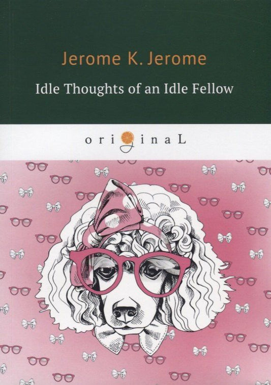 Джером Джером: Idle Thoughts of an Idle Fellow = Праздные мысли праздного человека: на английском языке