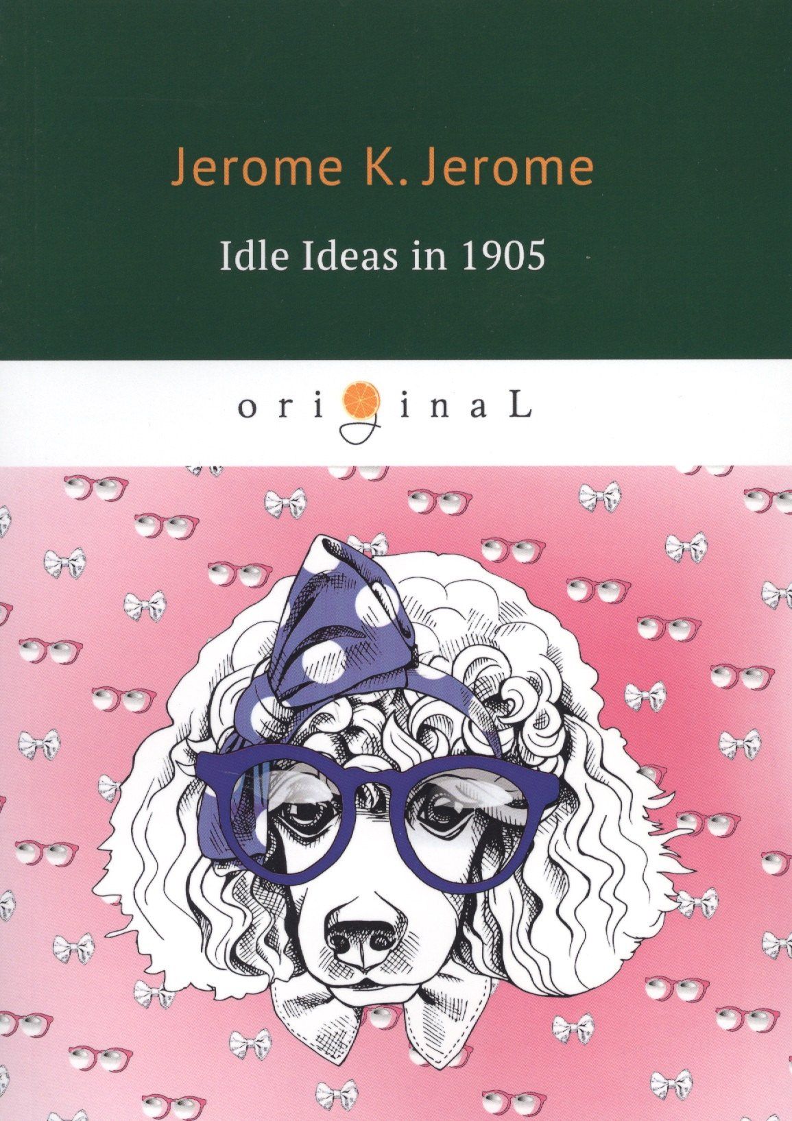 Джером Джером: Idle Ideas in 1905 = Праздные мысли праздного человека в 1905 году: на английском языке