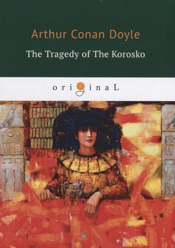 Дойл Конан: The Tragedy of The Korosko = Трагедия пассажиров «Короско»: на англ.яз