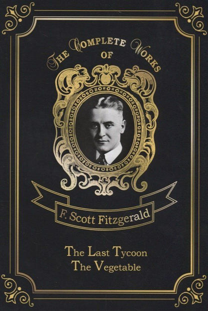 Френсис Фицджеральд: The Last Tycoon & The Vegetable = Последний магнат и Размазня: на англ.яз