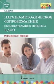 Ксения Белая: Научно-методическое сопровождение образовательного процесса в ДОО. Методическое пособие
