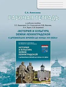 Светлана Алексеева: История и культура земли Ленинградской с древнейших времен до конца XVII века. 6-7 класс. Рабочая тетрадь