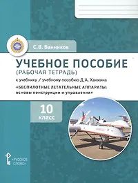 Сергей Банников: Беспилотные летательные аппараты: основы конструкции и управления. 10 класс. Учебное пособие (рабочая тетрадь) к учебнику/ учебному пособию Д.А. Ханжина