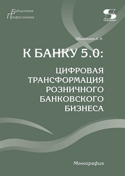 Александр Обыденнов: К Банку 5.0. Цифровая трансформация розничного банковского бизнеса. Монография