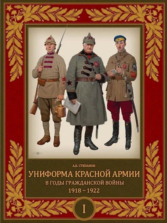 Алексей Степанов: Униформа Красной Армии в годы Гражданской войны 1918–1922. Том 1