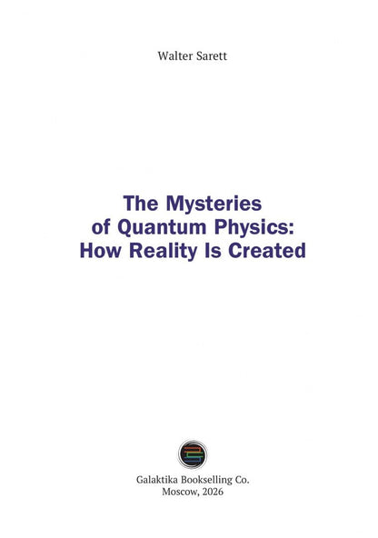 Walter Sarett: The Mysteries of Quantum Physics. How Reality Is Created