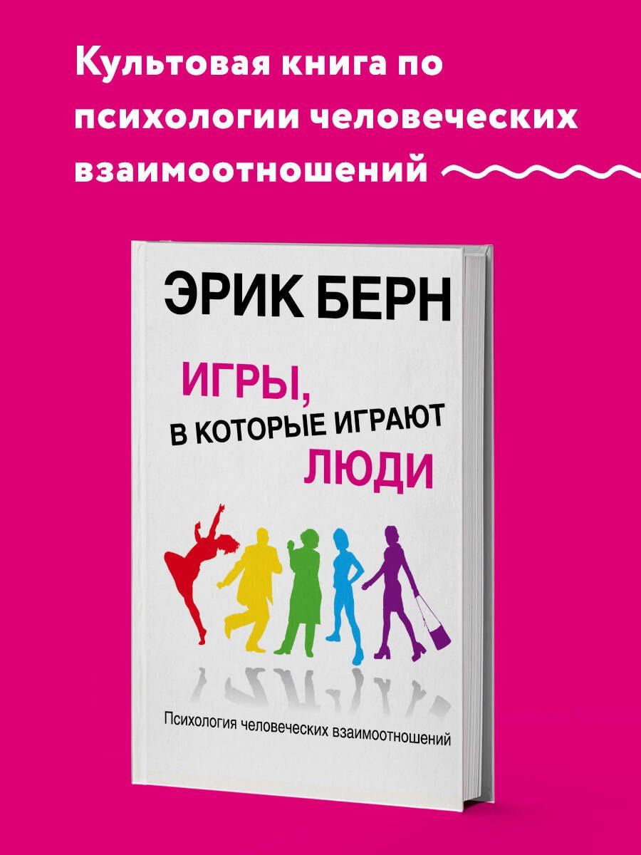 Эрик Берн: Игры, в которые играют люди. Психология человеческих взаимоотношений.