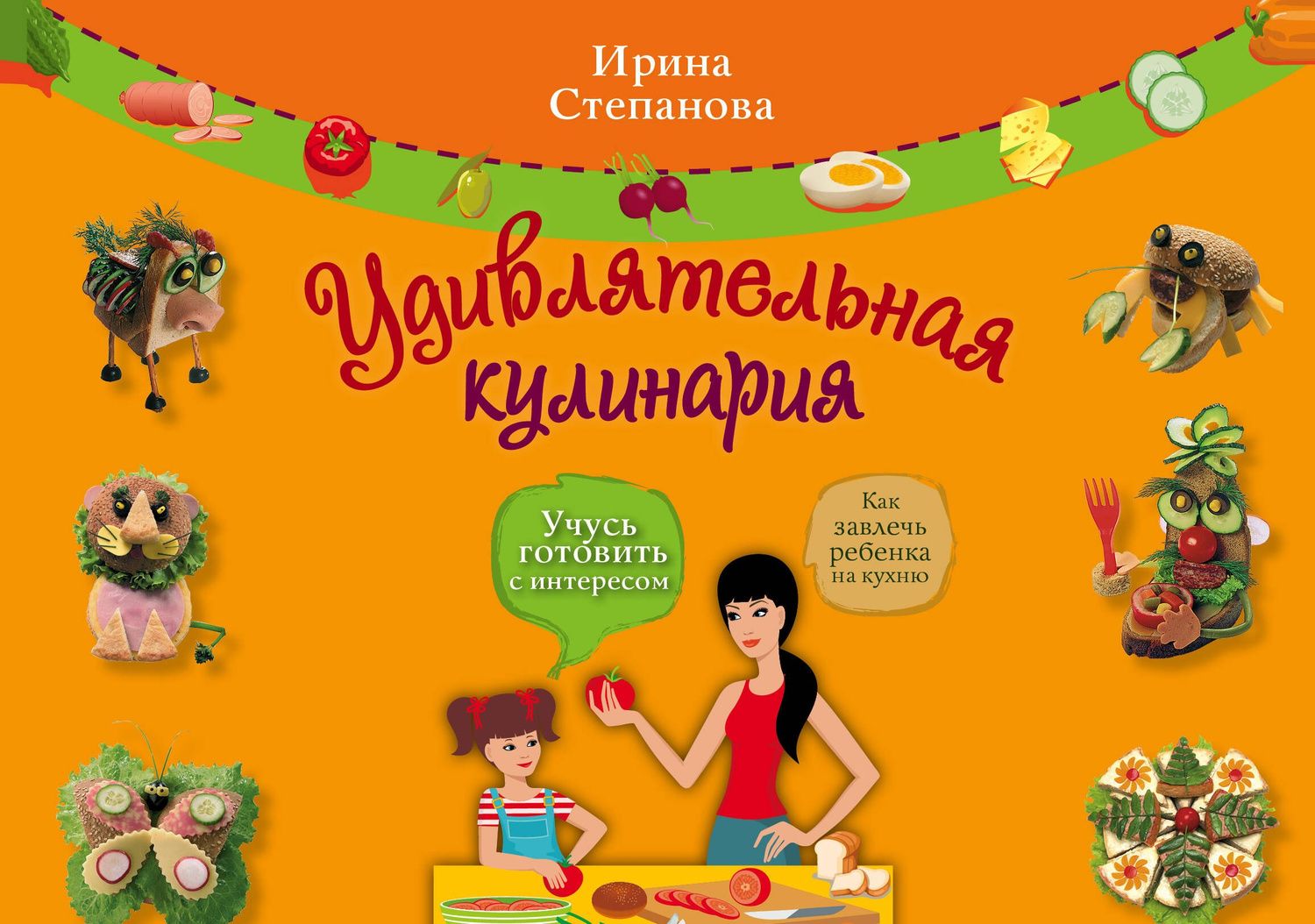 Ирина Степанова: Удивлятельная кулинария. Готовим с детьми