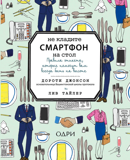 Дэйзи Джонсон: Не кладите смартфон на стол. Правила этикета, которые помогут вам всегда быть на высоте