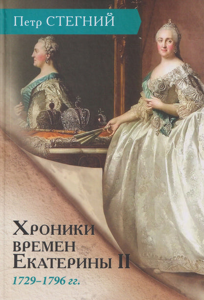 Петр Стегний: Хроники времен Екатерины II. 1729–1796 гг.