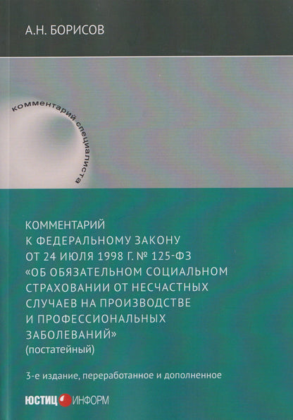 Александр Борисов: Комментарий к Федеральному закону от 24 июля 1998 г. № 125-ФЗ «Об обязательном социальном страховании от несчастных случаев на производстве и профессиональных заболеваний» (постатейный) / А. Н. Борисов. — 3-е изд., перераб. и доп.
