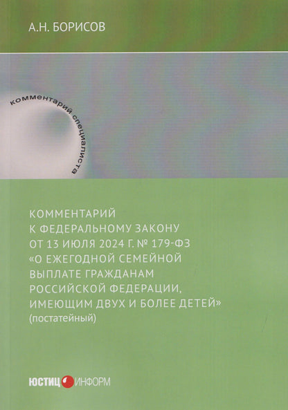 Александр Борисов: Комментарий к Федеральному закону от 13 июля 2024 г. № 179-ФЗ «О ежегодной семейной выплате гражданам Российской Федерации, имеющим двух и более детей» (постатейный)