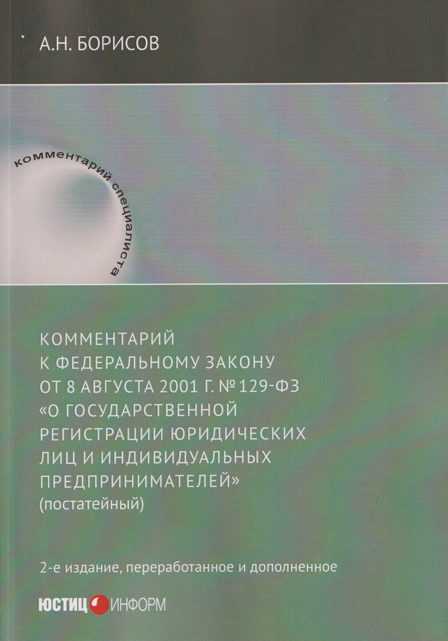 Александр Борисов: Комментарий к Федеральному закону от 8 августа 2001 г. №129‑ФЗ «О государственной регистрации юридических лиц и индивидуальных предпринимателей» (постатейный)